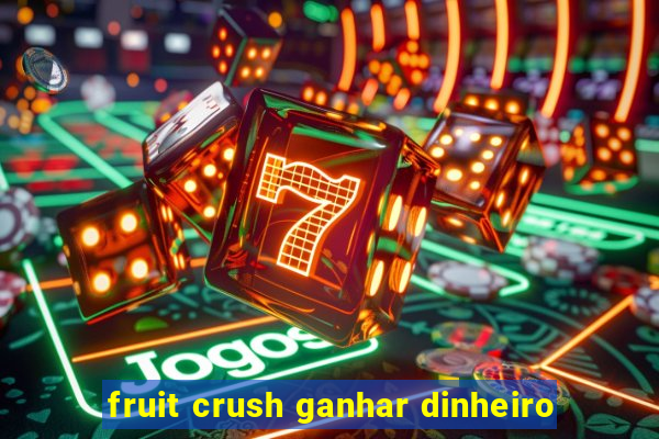 fruit crush ganhar dinheiro